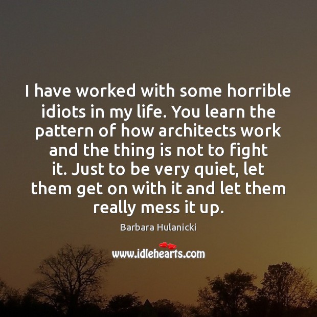 I have worked with some horrible idiots in my life. You learn Barbara Hulanicki Picture Quote
