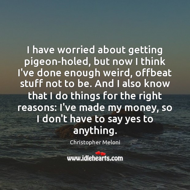 I have worried about getting pigeon-holed, but now I think I’ve done Christopher Meloni Picture Quote