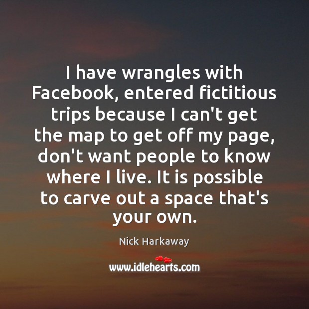 I have wrangles with Facebook, entered fictitious trips because I can’t get Nick Harkaway Picture Quote