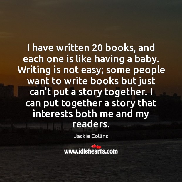 I have written 20 books, and each one is like having a baby. Jackie Collins Picture Quote