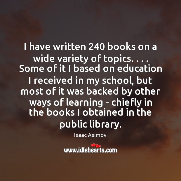 I have written 240 books on a wide variety of topics. . . . Some of Isaac Asimov Picture Quote