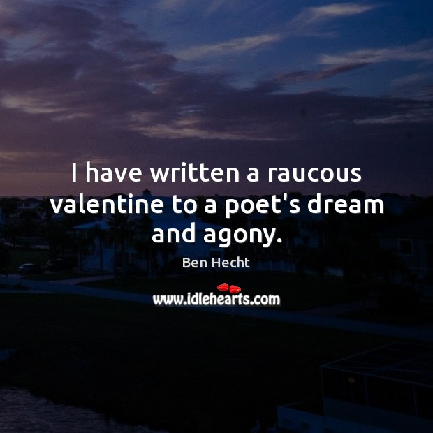 I have written a raucous valentine to a poet’s dream and agony. Image