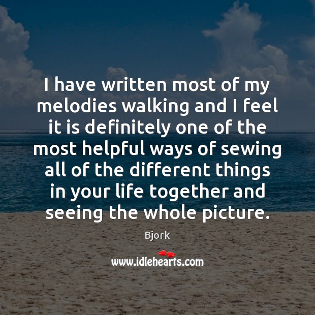 I have written most of my melodies walking and I feel it Bjork Picture Quote