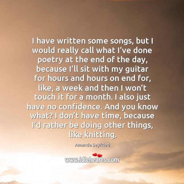 I have written some songs, but I would really call what I’ve done poetry at the end of the day Image