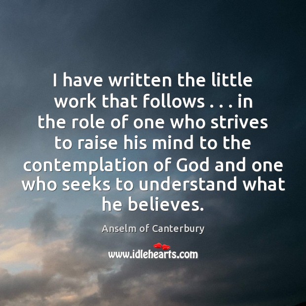 I have written the little work that follows . . . in the role of Anselm of Canterbury Picture Quote