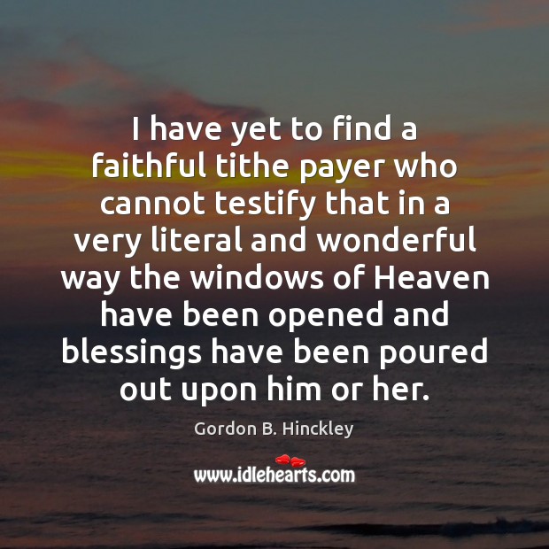 I have yet to find a faithful tithe payer who cannot testify Blessings Quotes Image