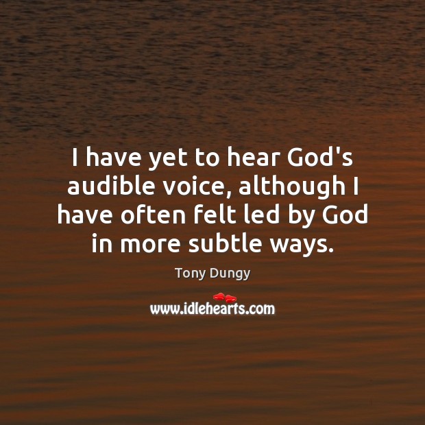 I have yet to hear God’s audible voice, although I have often Tony Dungy Picture Quote