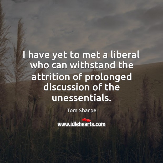 I have yet to met a liberal who can withstand the attrition Tom Sharpe Picture Quote