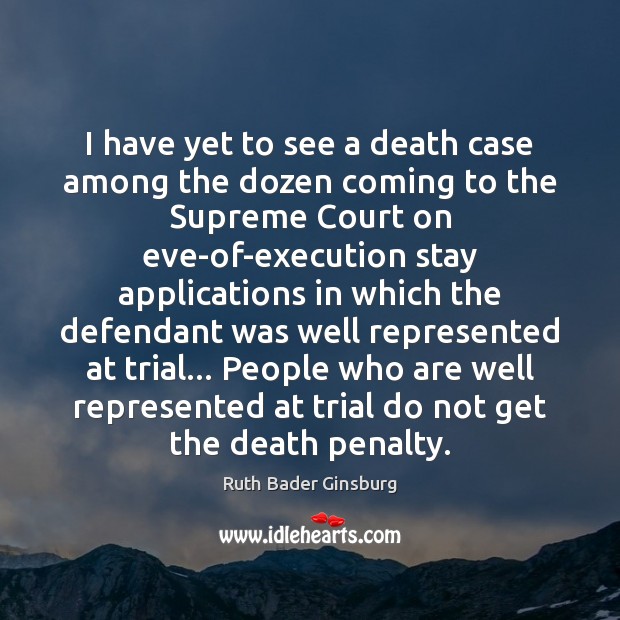 I have yet to see a death case among the dozen coming Ruth Bader Ginsburg Picture Quote