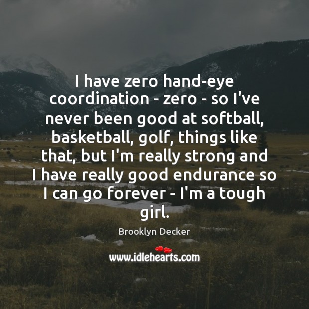 I have zero hand-eye coordination – zero – so I’ve never been Brooklyn Decker Picture Quote