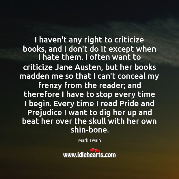 I haven’t any right to criticize books, and I don’t do it Mark Twain Picture Quote