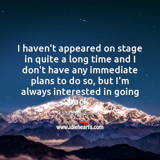 I haven’t appeared on stage in quite a long time and I Fred Melamed Picture Quote
