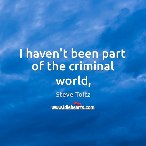 I haven’t been part of the criminal world, Steve Toltz Picture Quote