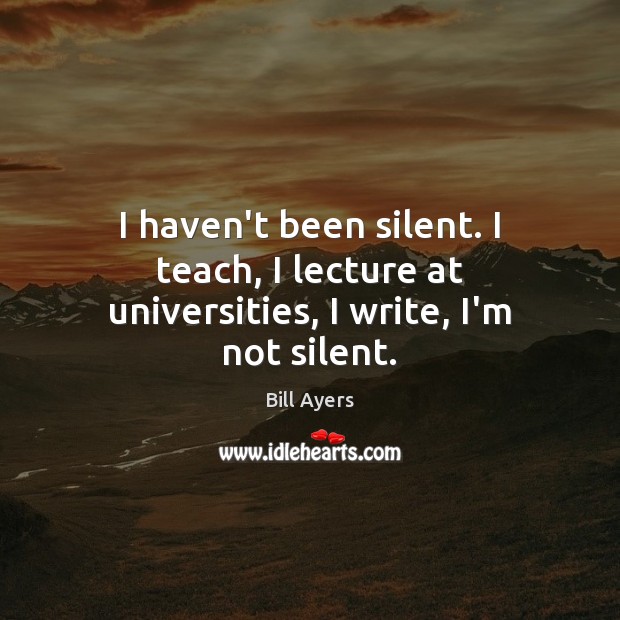 I haven’t been silent. I teach, I lecture at universities, I write, I’m not silent. Image