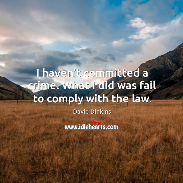I haven’t committed a crime. What I did was fail to comply with the law. Fail Quotes Image