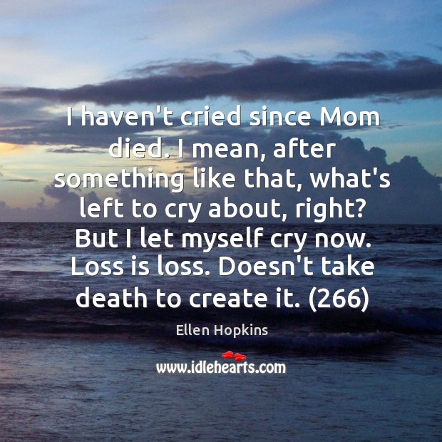I haven’t cried since Mom died. I mean, after something like that, Image