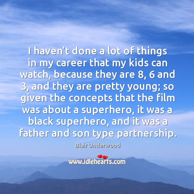 I haven’t done a lot of things in my career that my kids can watch, because they are Blair Underwood Picture Quote