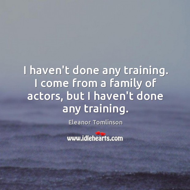 I haven’t done any training. I come from a family of actors, Image