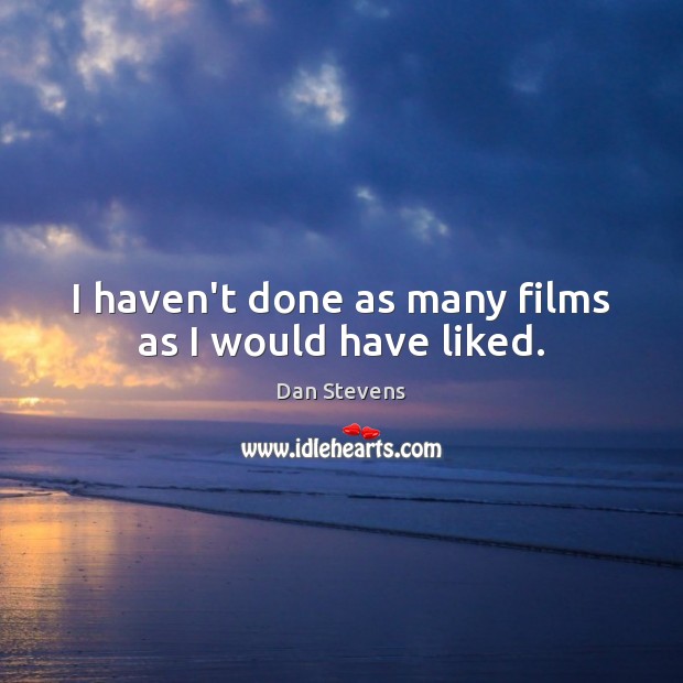 I haven’t done as many films as I would have liked. Dan Stevens Picture Quote