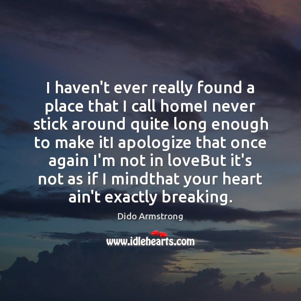 I haven’t ever really found a place that I call homeI never Dido Armstrong Picture Quote