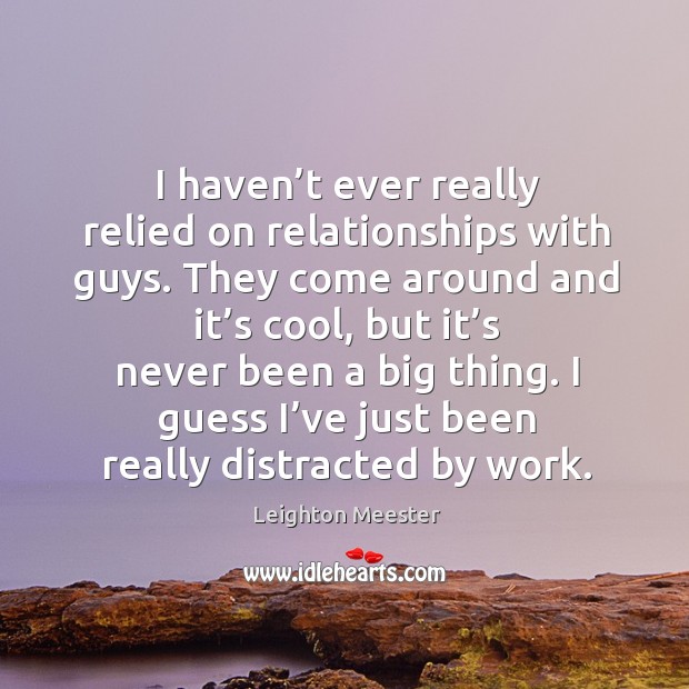 I haven’t ever really relied on relationships with guys. Image
