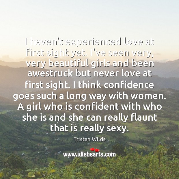 I haven’t experienced love at first sight yet. I’ve seen very, very Tristan Wilds Picture Quote