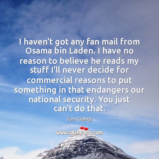 I haven’t got any fan mail from Osama bin Laden. I have Tom Clancy Picture Quote