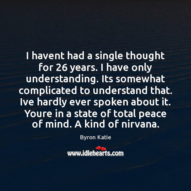 I havent had a single thought for 26 years. I have only understanding. Byron Katie Picture Quote