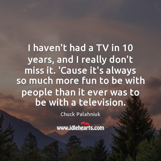 I haven’t had a TV in 10 years, and I really don’t miss Image