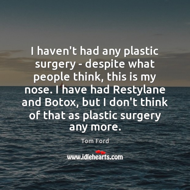 I haven’t had any plastic surgery – despite what people think, this Tom Ford Picture Quote