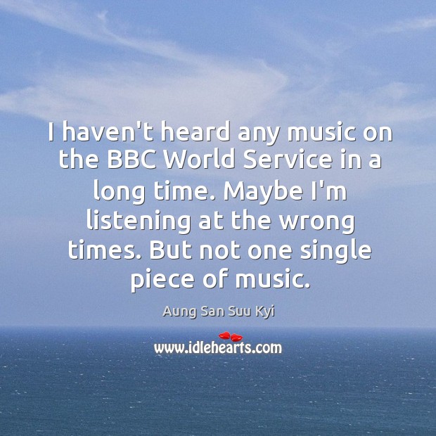 I haven’t heard any music on the BBC World Service in a Aung San Suu Kyi Picture Quote