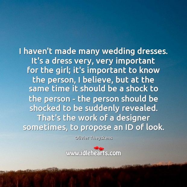 I haven’t made many wedding dresses. It’s a dress very, very important Olivier Theyskens Picture Quote