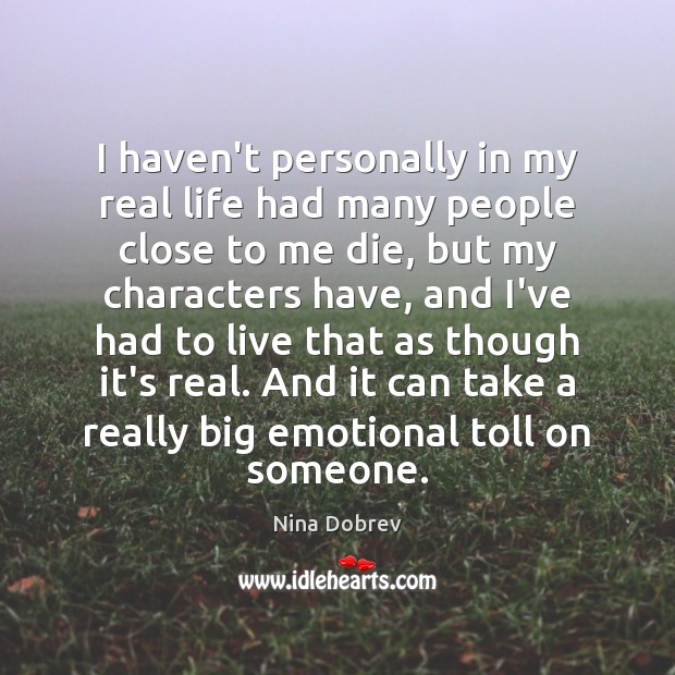 I haven’t personally in my real life had many people close to Nina Dobrev Picture Quote