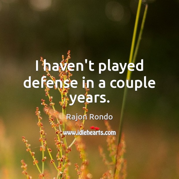 I haven’t played defense in a couple years. Rajon Rondo Picture Quote