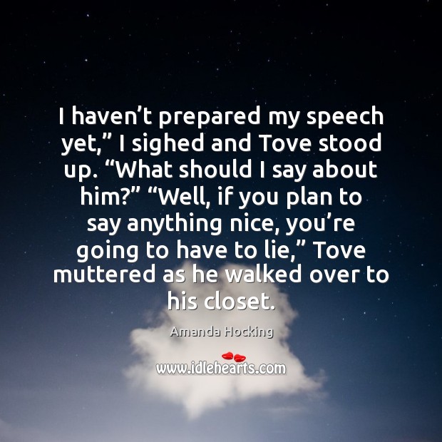 I haven’t prepared my speech yet,” I sighed and Tove stood Amanda Hocking Picture Quote