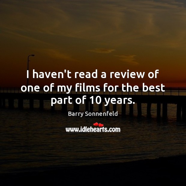 I haven’t read a review of one of my films for the best part of 10 years. Barry Sonnenfeld Picture Quote