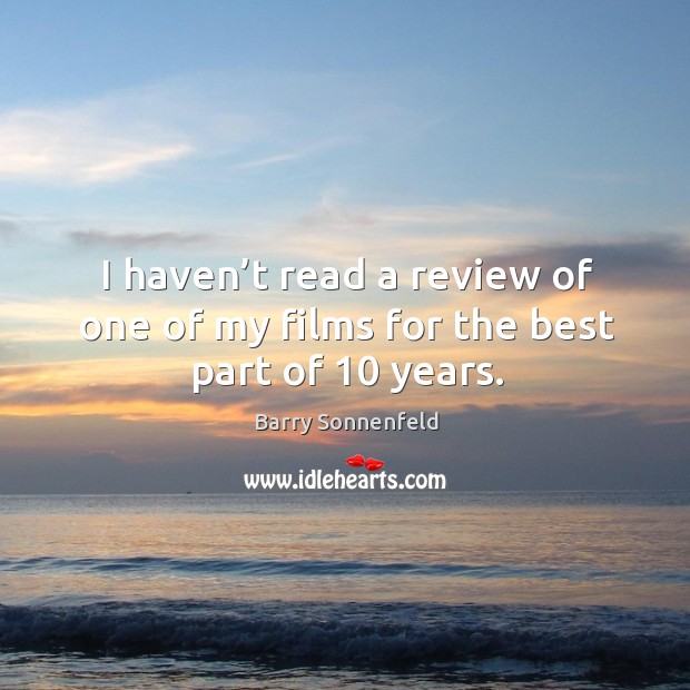 I haven’t read a review of one of my films for the best part of 10 years. Barry Sonnenfeld Picture Quote