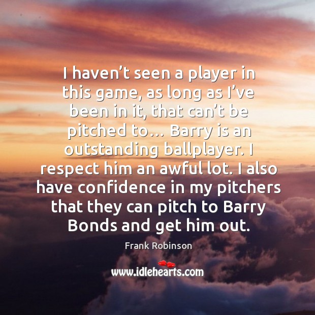 I haven’t seen a player in this game, as long as I’ve been in it, that can’t be pitched to… Frank Robinson Picture Quote