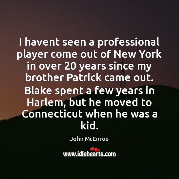 I havent seen a professional player come out of New York in John McEnroe Picture Quote