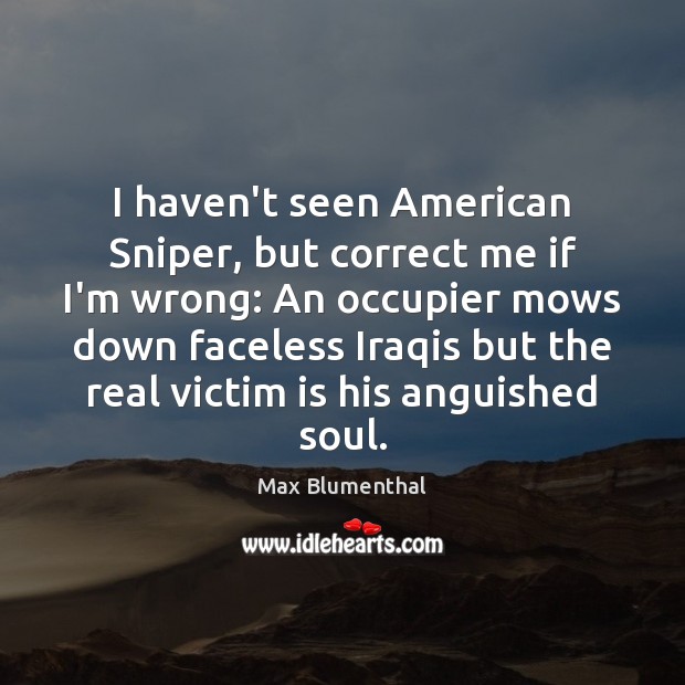I haven’t seen American Sniper, but correct me if I’m wrong: An Max Blumenthal Picture Quote