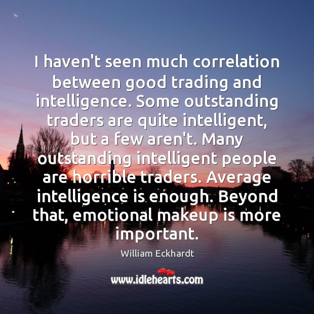 I haven’t seen much correlation between good trading and intelligence. Some outstanding Image