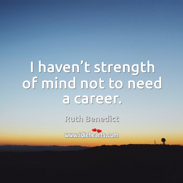 I haven’t strength of mind not to need a career. Image