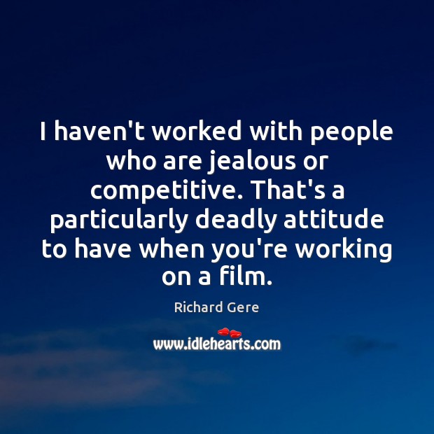 I haven’t worked with people who are jealous or competitive. That’s a Image