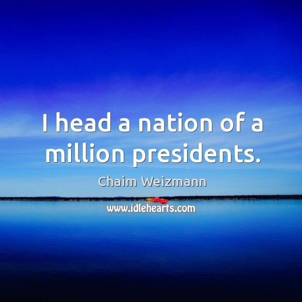 I head a nation of a million presidents. Chaim Weizmann Picture Quote