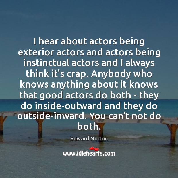 I hear about actors being exterior actors and actors being instinctual actors Edward Norton Picture Quote