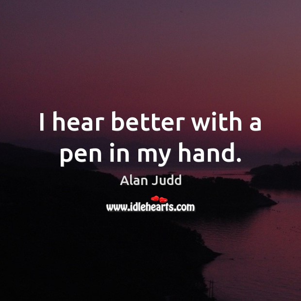 I hear better with a pen in my hand. Image