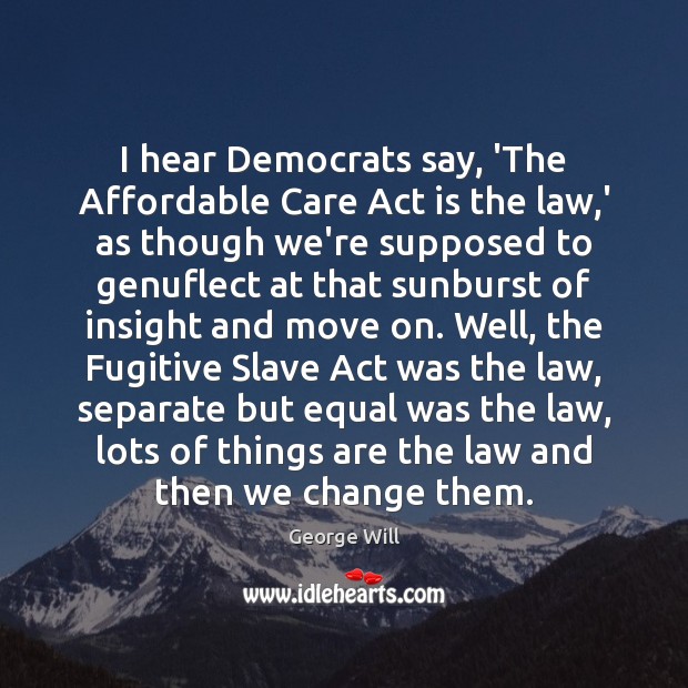 I hear Democrats say, ‘The Affordable Care Act is the law,’ Move On Quotes Image