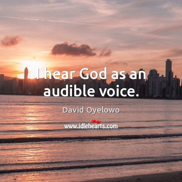 I hear God as an audible voice. David Oyelowo Picture Quote