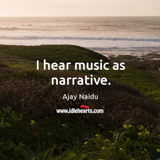 I hear music as narrative. Image