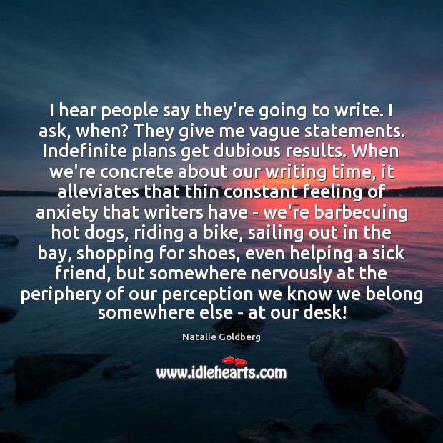 I hear people say they’re going to write. I ask, when? They Natalie Goldberg Picture Quote